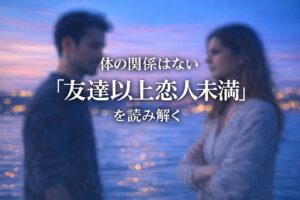 友達以上恋人未満で体の関係はない状態から進展できるのか？本音ときっかけ